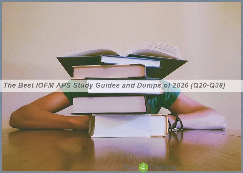 The Best IOFM APS Study Guides and Dumps of 2026 [Q20-Q38] | Pass4training